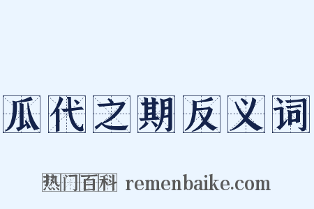 瓜代之期反义词是什么意思的图片